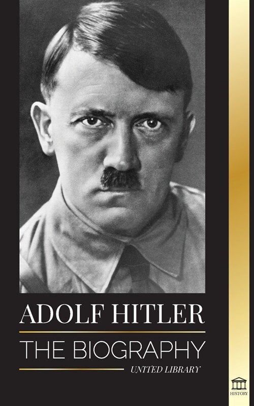 Adolf Hitler: The biography - Life and Death, Nazi Germany, and the Rise and Fall of the Third Reich (Paperback)