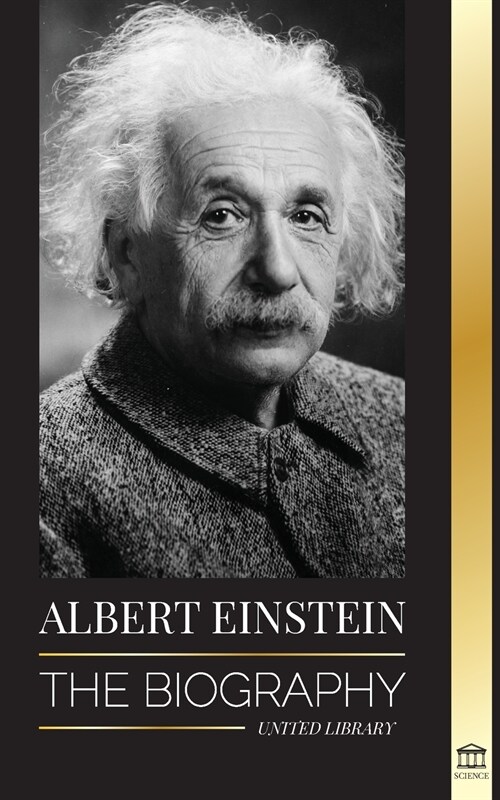 Albert Einstein: The biography - The Life and Universe of a Genius Scientist (Paperback)