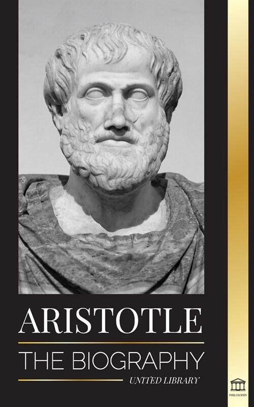 Aristotle: The biography - Ancient Wisdom, History and Legacy (Paperback)