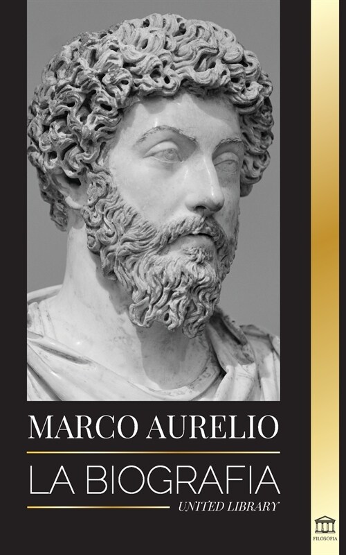 Marcus Aurelio: La biograf? y vida de un emperador romano estoico y sus Meditaciones (Paperback)