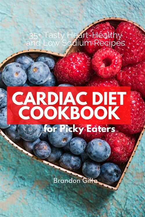 Cardiac Diet for Picky Eaters: 35+ Tasty Heart-Healthy and Low Sodium Recipes (Paperback)