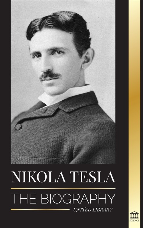 Nikola Tesla: The biography - The Life and Times of a Genius who Invented the Electrical Age (Paperback)