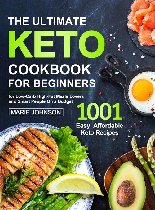 The Ultimate Keto Cookbook for Beginners: 1001 Easy, Affordable Keto Recipe for Low-Carb High-Fat Meals Lovers and Smart People On a Budget (Hardcover)