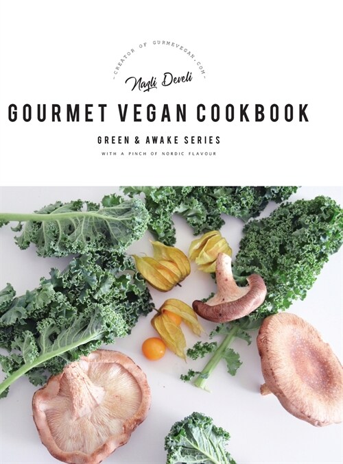 Green and Awake Gourmet Vegan: 100 Elevated Everyday Gourmet Recipes with a pinch of nordic flavour (Expanded & Revised New Edition) (Hardcover, 2, Expanded & Revi)