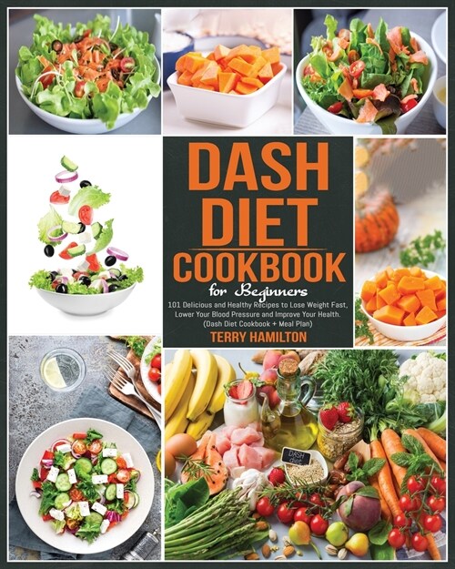 Dash Diet Cookbook for Beginners: 101 Delicious and Healthy Recipes to Lose Weight Fast, Lower Your Blood Pressure and Improve Your Health. (Dash Diet (Paperback)