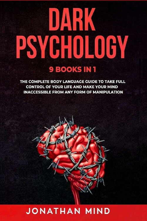 Dark Psychology: 9 IN 1: The Complete Body Language Guide to Take Full Control Of Your Life And Make Your Mind Inaccessible From Any Fo (Paperback)