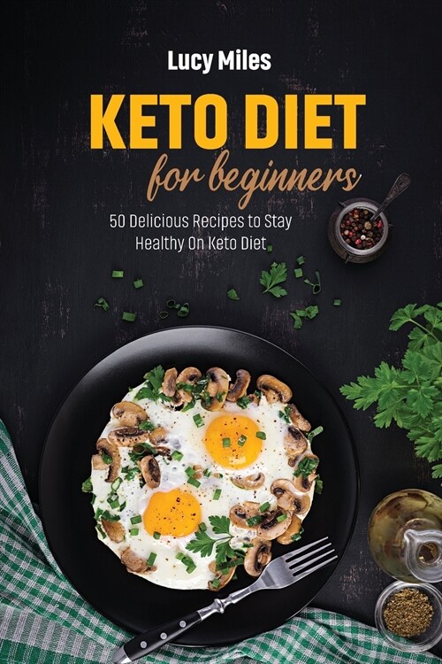 Keto Diet For Beginners: 50 Delicious Recipes to Stay Healthy On Keto Diet (Paperback)