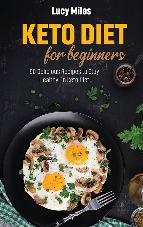 Keto Diet For Beginners: 50 Delicious Recipes to Stay Healthy On Keto Diet (Hardcover)