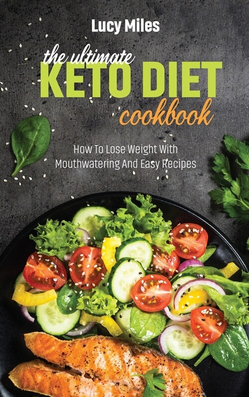 The Ultimate Keto Diet Cookbook: How To Lose Weight With Mouthwatering And Easy Recipes (Hardcover)