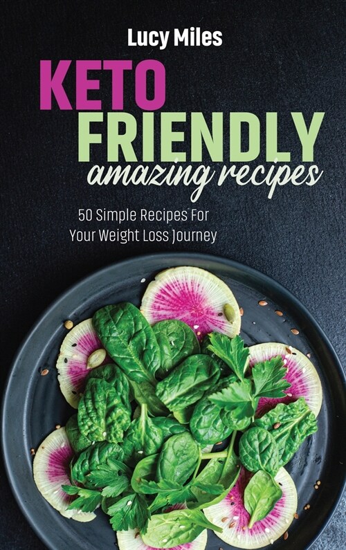 Keto-Friendly Amazing Recipes: 50 Simple Recipes For Your Weight Loss Journey (Hardcover)