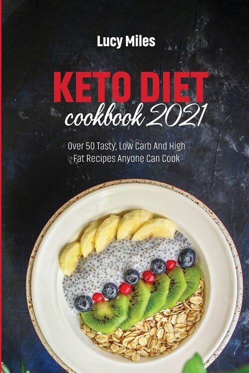Keto Diet Cookbook 2021: Over 50 Tasty, Low Carb And High Fat Recipes Anyone Can Cook (Paperback)