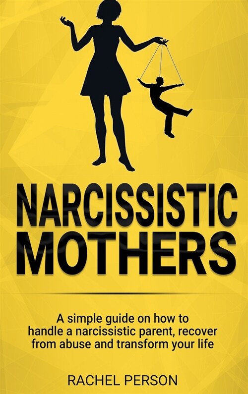 Narcissistic Mothers: A Simple Guide on How to Handle a Narcissistic Parent, Recover from Abuse and Transform Your Life (Hardcover)