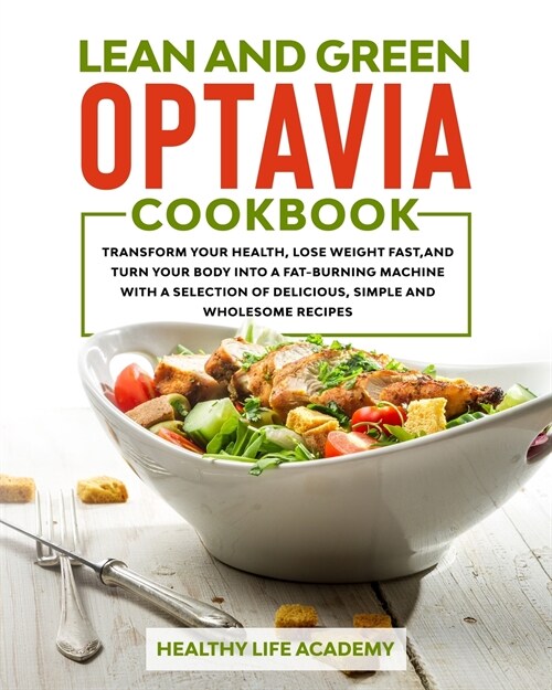 Lean and Green Optavia Cookbook: Transform Your Health, Lose Weight Fast, and Turn Your Body Into a Fat-Burning Machine With a Selection of Delicious, (Paperback)