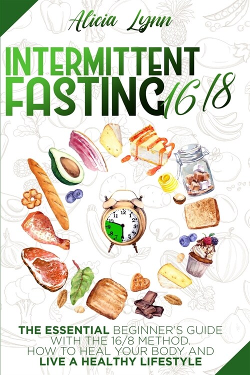 Intermittent Fasting: 16/8: The Essential Beginners Guide with the 16/8 Method. How to Heal your Body and Live a Healthy Lifestyle (Paperback)