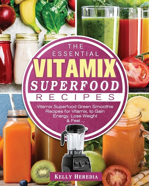 The Essential Vitamix Superfood Recipes: Vitamix Superfood Green Smoothie Recipes for Vitamix, to Gain Energy, Lose Weight & Feel ... (Paperback)