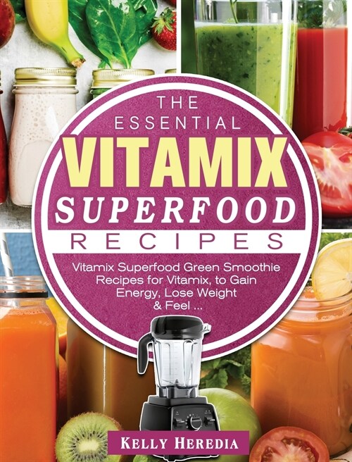 The Essential Vitamix Superfood Recipes: Vitamix Superfood Green Smoothie Recipes for Vitamix, to Gain Energy, Lose Weight & Feel ... (Hardcover)