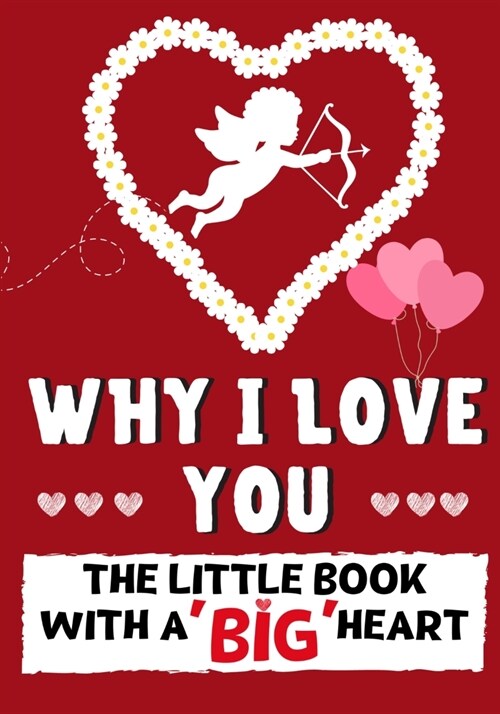 Why I Love You: The Little Book With A BIG Heart Perfect for Valentines Day, Birthdays, Anniversaries, Mothers Day as a wedding gift (Paperback)