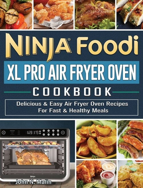 Ninja Foodi XL Pro Air Fryer Oven Cookbook: Delicious & Easy Air Fryer Oven Recipes For Fast & Healthy Meals (Hardcover)