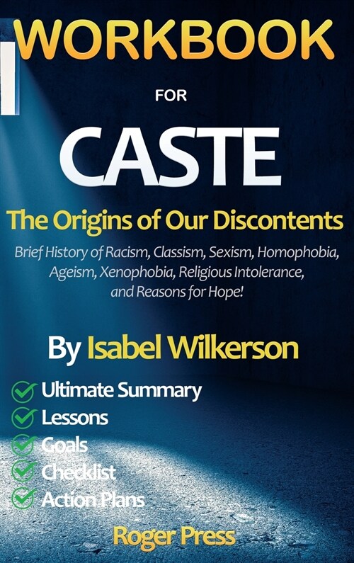 WORKBOOK for CASTE: The Origins of Our Discontents Introducing Brief History of Racism, Classism, Sexism, Homophobia, Ageism, Xenophobia, (Hardcover)
