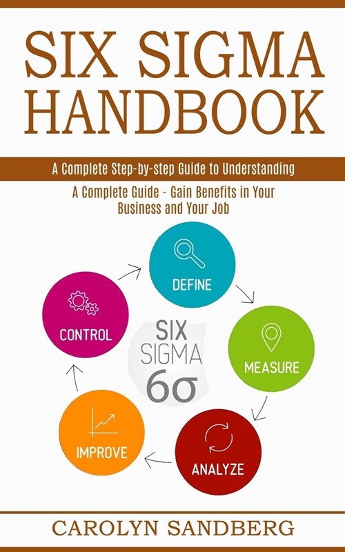 Six Sigma Handbook: A Complete Step-by-step Guide to Understanding (A Complete Guide - Gain Benefits in Your Business and Your Job) (Paperback)