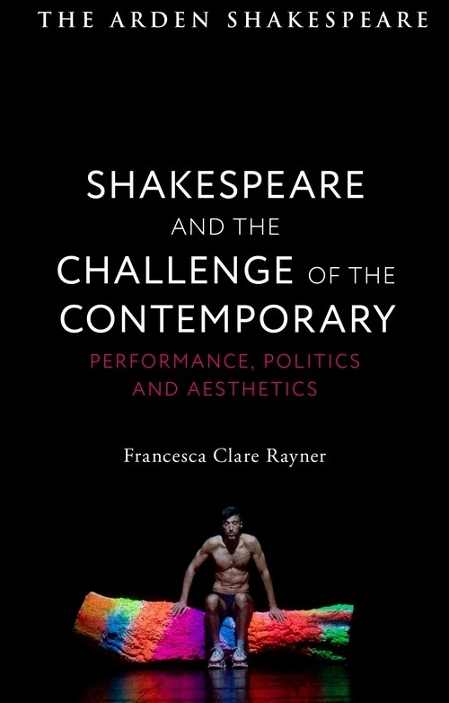 Shakespeare and the Challenge of the Contemporary : Performance, Politics and Aesthetics (Hardcover)