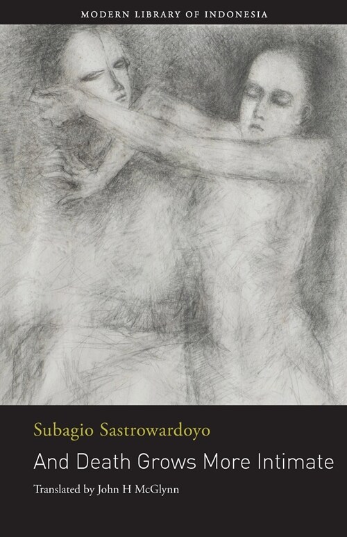 And Death Grows More Intimate: The Poetry of Subagio Sastrowardoyo (Paperback)