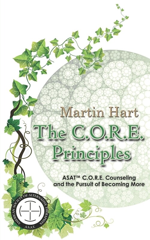 The C.O.R.E. Principles: ASAT C.O.R.E. Counseling and the Pursuit of Becoming More (Paperback)