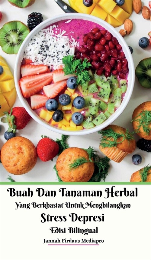 Buah Dan Tanaman Herbal Yang Berkhasiat Untuk Menghilangkan Stress Depresi Edisi Bilingual Hardcover Version (Hardcover)