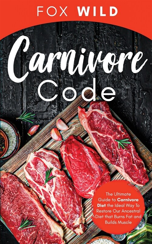 Carnivore Code The Ultimate Guide to Carnivore Diet, the Ideal Way To Restore Our Ancestral Diet that Burns Fat and Builds Muscle (Paperback)