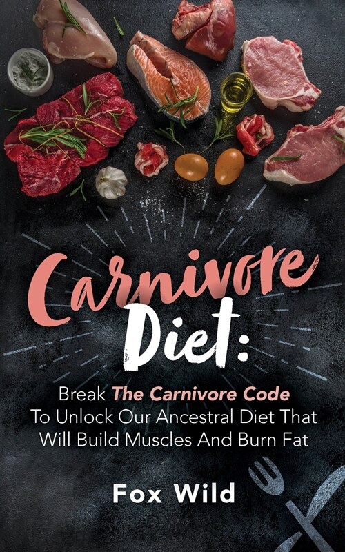 Carnivore Diet Break The Carnivore Code To Unlock Our Ancestral Diet That Will Build Muscles And Burn Fat (Paperback)