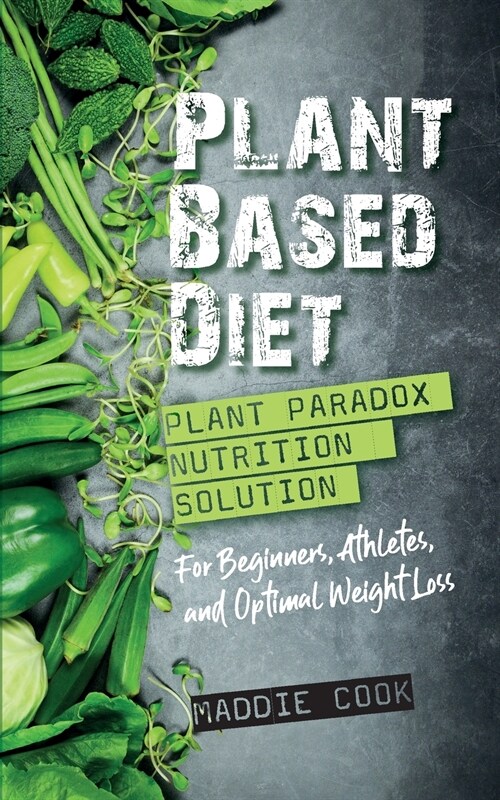 Plant Based Diet Plant Paradox Nutrition Solution for Beginners, Athletes, and Optimal Weight Loss (Paperback)