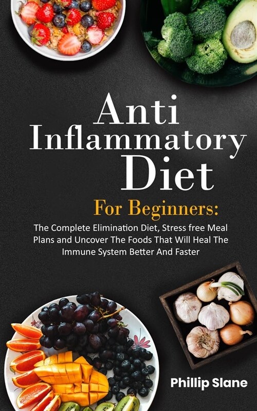 Anti-Inflammatory Diet For Beginners The Complete Elimination Diet, Stress free Meal Plans and Uncover The Foods That Will Heal The Immune System Bett (Paperback)