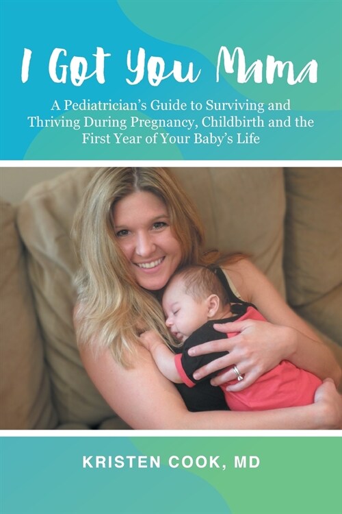 I Got You Mama: A Pediatricians Guide to Surviving and Thriving During Pregnancy, Childbirth and the First Year of Your Babys Life (Paperback)