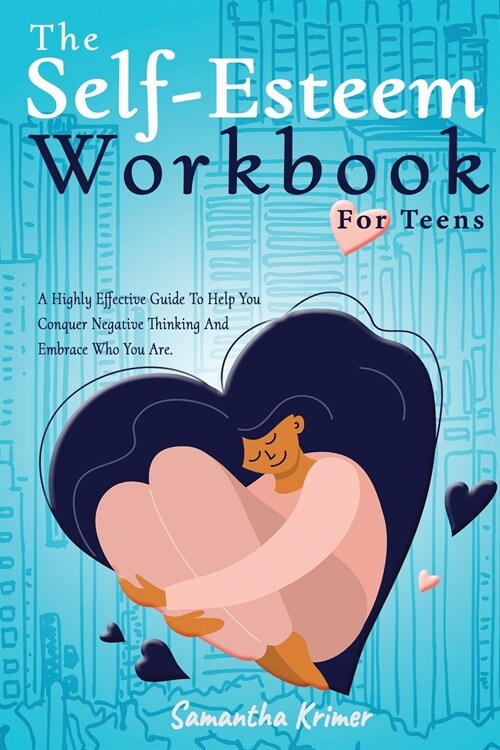 The Self-Esteem Workbook For Teens: A Highly Effective Guide To Help You Conquer Negative Thinking And Be Your Best Self. (Paperback)