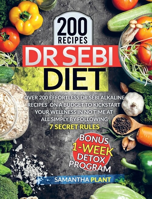 Dr Sebi Diet: Over 200 Effortless Dr Sebi Alkaline Recipes To Heal Your Immune System, Lose Weight And Reverse Diabetes Naturally Si (Hardcover)