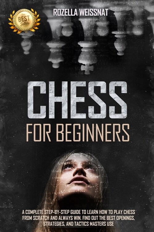 Chess for Beginners: A Complete Step-By-Step Guide to Learn How to Play Chess from Scratch and Always Win. Find Out the Best Openings, Stra (Paperback)