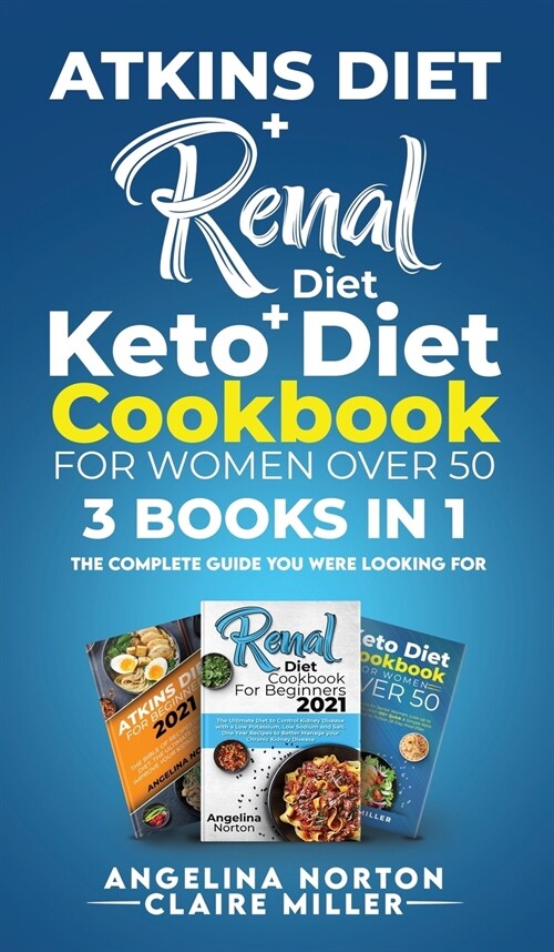 Atkins Diet + Renal Diet + Keto Diet Cookbook for Women over 50: 3 BOOKS IN 1: The Complete Guide you Were Looking for (Hardcover)