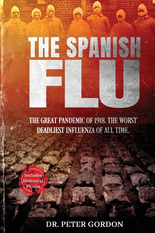 The Spanish Flu: The Great Pandemic of 1918. The Worst Deadliest Influenza of All Time. (Paperback)