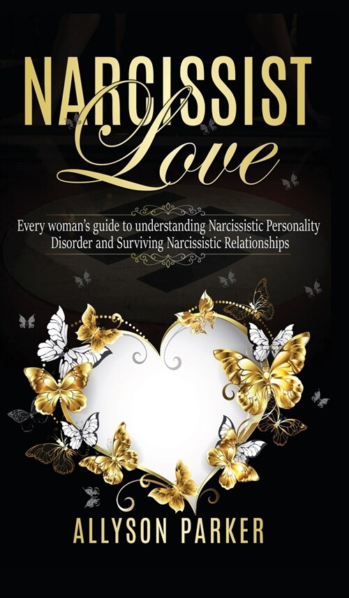 Narcissist Love: Every womans guide to understanding Narcissistic Personality Disorder and Surviving Narcissistic Relationships (Hardcover)