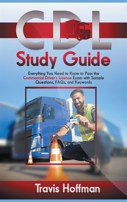 CDL Study Guide: Everything You Need to Know to Pass the Commercial Drivers License Exam with Sample Questions, FAQs, and Keywords (Hardcover)