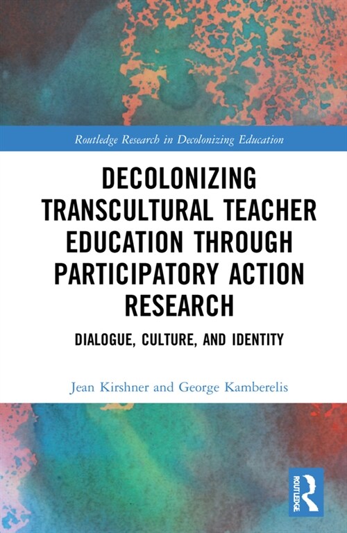 Decolonizing Transcultural Teacher Education through Participatory Action Research : Dialogue, Culture, and Identity (Hardcover)