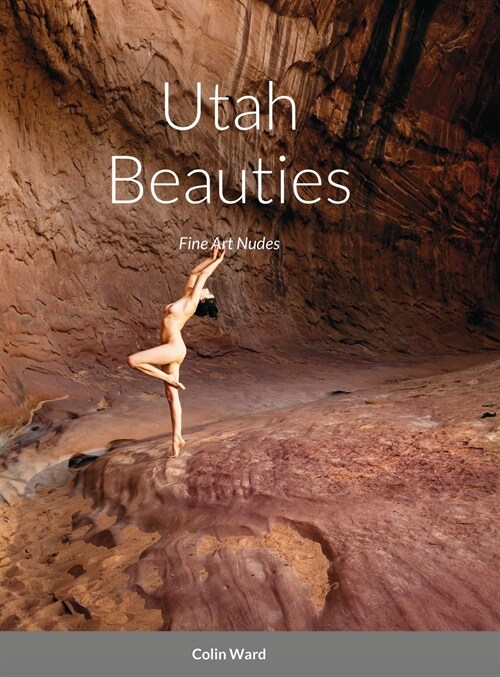 Utah Beauties: Fine Art Nudes (Hardcover)