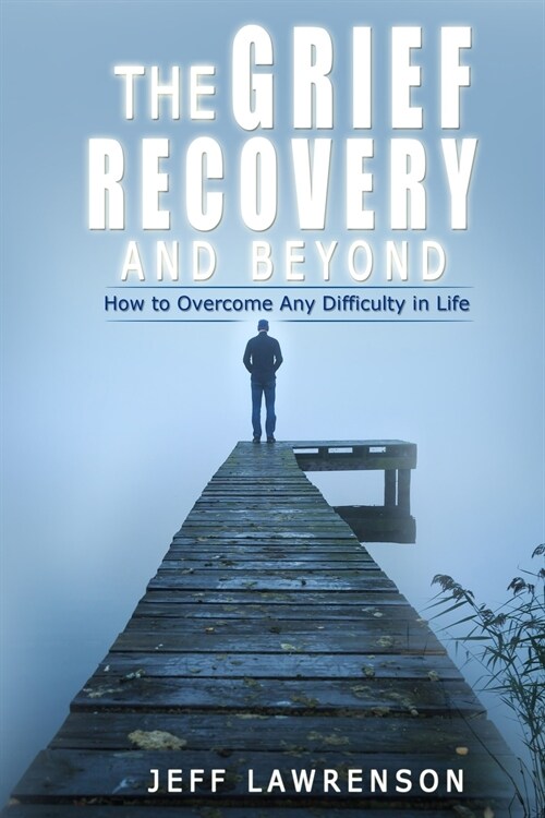 The Grief Recovery and Beyond: How to Overcome Any Difficulty in Life Jeff (Paperback)