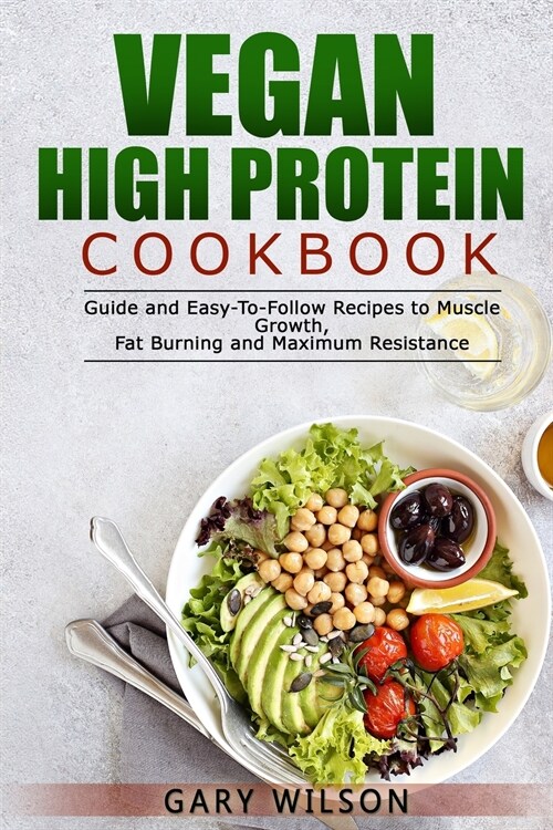 Vegan High Protein Cookbook: Guide and Easy-To-Follow Recipes to Muscle Growth, Fat Burning and Maximum Resistance (Paperback)