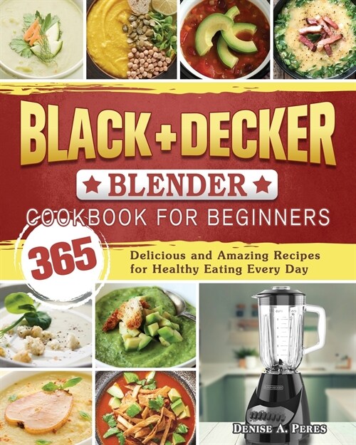 BLACK+DECKER Blender Cookbook For Beginners: 365 Delicious and Amazing Recipes for Healthy Eating Every Day (Paperback)