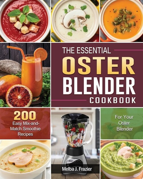The Essential Oster Blender Cookbook: 200 Easy Mix-and-Match Smoothie Recipes for Your Oster Blender (Paperback)