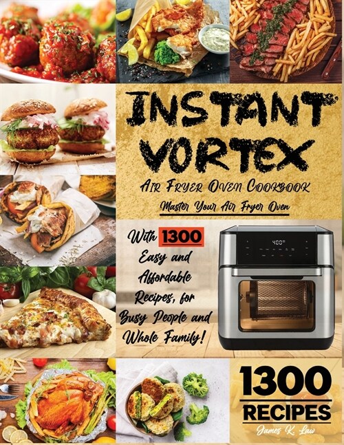 Instant Vortex Air Fryer Cookbook: Master Your Air Fryer Oven with 1300 Easy and Affordable Recipes, for Busy People and Whole Family! Fry, Bake, Gril (Paperback)