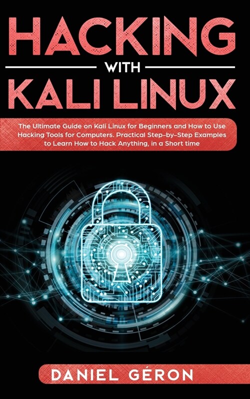 Hacking with Kali Linux: The Ultimate Guide on Kali Linux for Beginners and How to Use Hacking Tools for Computers. Practical Step-by-Step Exam (Hardcover)