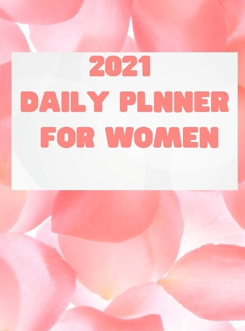 2021 Planner for Women: Daily, Weekly, Monthly Organize your Days - Planner for Women, 2021 Calendar and Planner (Hardcover)