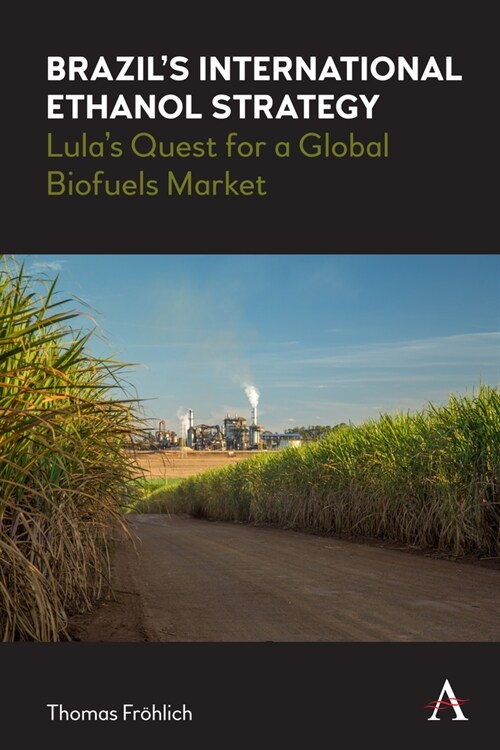 Brazil’s International Ethanol Strategy : Lula’s Quest for a Global Biofuels Market (Hardcover)